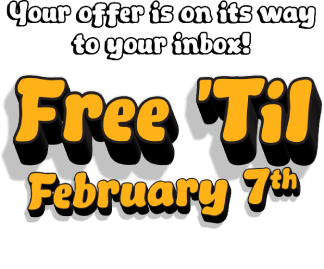 Your offer is on its way to your inbox! Free 'Til February 7th. Check your email for details.