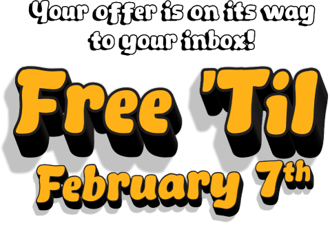Your offer is on its way to your inbox! Free 'Til February 7th. Check your email for details.