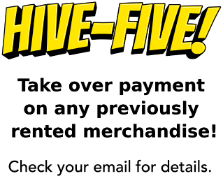 Hive-five! Take over your payment on any previously rented merchandise! Check your email for details.